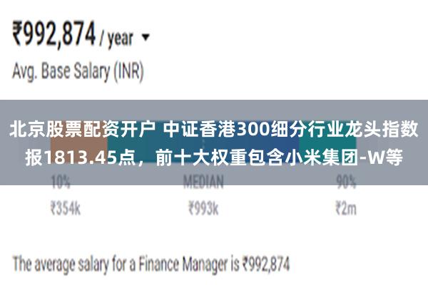 北京股票配资开户 中证香港300细分行业龙头指数报181