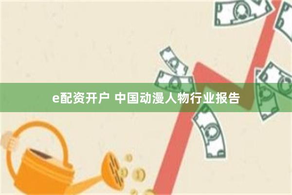 e配资开户 中国动漫人物行业报告