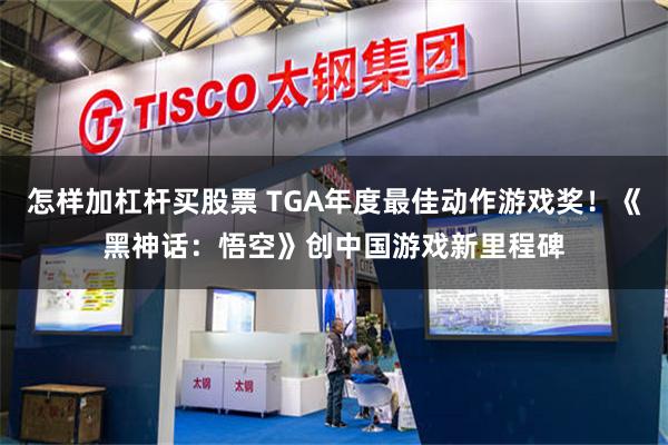 怎样加杠杆买股票 TGA年度最佳动作游戏奖！《黑神话：悟空》创中国游戏新里程碑